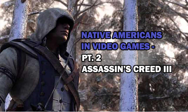 Native Americans in Video Games – Part 2 Assassin’s Creed&nbsp;III